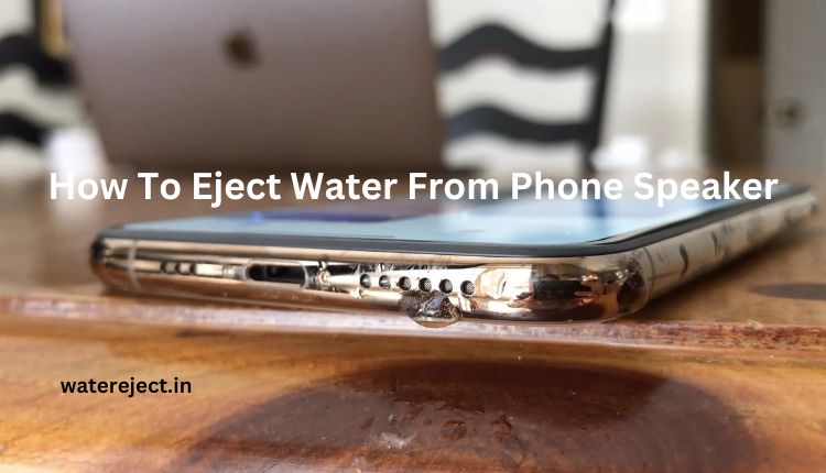 How To Eject Water From Phone Speaker